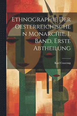 bokomslag Ethnographie der Oesterreichischen Monarchie, I. Band, erste Abtheilung