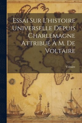 bokomslag Essai Sur L'histoire Universelle Depuis Charlemagne Attribué À M. De Voltaire