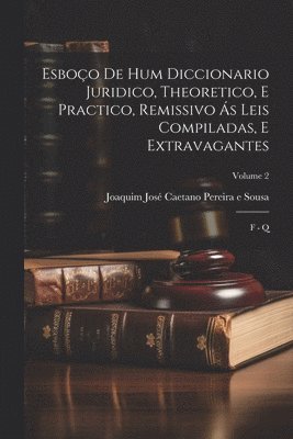 bokomslag Esboo De Hum Diccionario Juridico, Theoretico, E Practico, Remissivo s Leis Compiladas, E Extravagantes