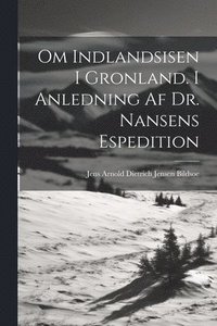 bokomslag Om Indlandsisen I Gronland. I Anledning Af Dr. Nansens Espedition