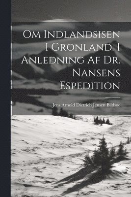 Om Indlandsisen I Gronland. I Anledning Af Dr. Nansens Espedition 1