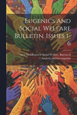 New York (State) Board of Social Wel - Eugenics And Social Welfare Bulletin, Issues 1-6, Häftad