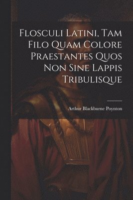 bokomslag Flosculi Latini, Tam Filo Quam Colore Praestantes Quos Non Sine Lappis Tribulisque