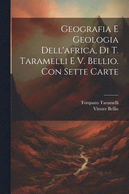Geografia E Geologia Dell'africa, Di T. Taramelli E V. Bellio. Con Sette Carte 1