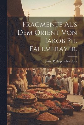 bokomslag Fragmente aus dem Orient von Jakob Ph. Fallmerayer.