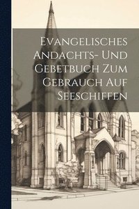 bokomslag Evangelisches Andachts- und Gebetbuch zum Gebrauch auf Seeschiffen