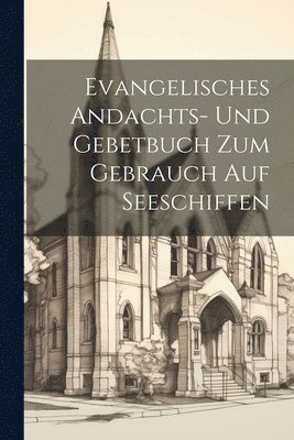 Evangelisches Andachts- und Gebetbuch zum Gebrauch auf Seeschiffen 1