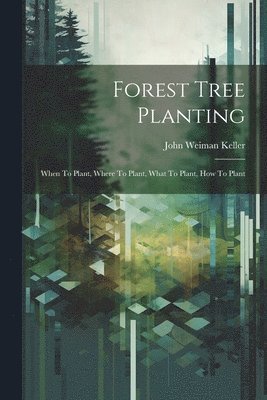 Forest Tree Planting; When To Plant, Where To Plant, What To Plant, How To Plant 1