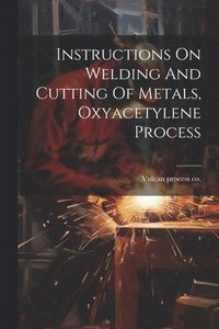bokomslag Instructions On Welding And Cutting Of Metals, Oxyacetylene Process
