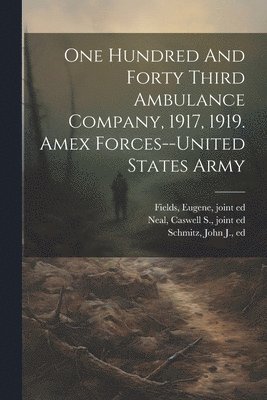 bokomslag One Hundred And Forty Third Ambulance Company, 1917, 1919. Amex Forces--united States Army