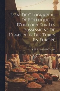 bokomslag Essai De Gographie, De Politique Et D'histoire Sur Les Possessions De L'empereur Des Turcs En Europe