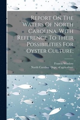 Report On The Waters Of North Carolina, With Reference To Their Possibilities For Oyster Culture; 1