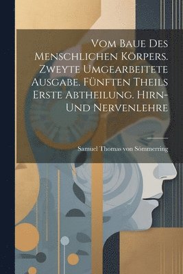 bokomslag Vom baue des menschlichen Krpers. Zweyte umgearbeitete Ausgabe. Fnften Theils erste Abtheilung. Hirn- Und Nervenlehre