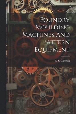 bokomslag Foundry Moulding Machines And Pattern Equipment