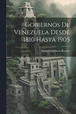 Manuel Landaeta Rosales - Gobiernos De Venezuela Desde 1810 Hasta 1905, Häftad