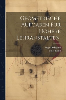 Geometrische Aufgaben fr hhere Lehranstalten. 1