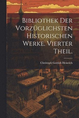 Bibliothek der vorzüglichsten historischen Werke. Vierter Theil.