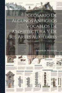 bokomslag Glosario De Algunos Antiguos Vocablos De Arquitectura Y De Sus Artes Auxiliares