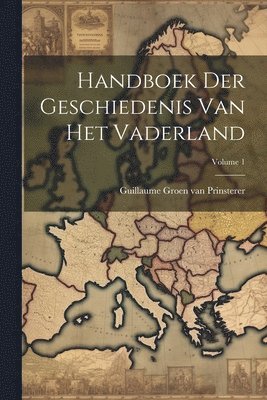 Guillaume Groen van Prinsterer - Handboek Der Geschiedenis Van Het Vaderland; Volume 1, Häftad
