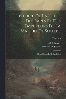 bokomslag Histoire De La Lutte Des Papes Et Des Empereurs De La Maison De Souabe