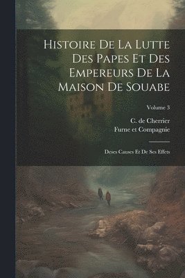 Histoire De La Lutte Des Papes Et Des Empereurs De La Maison De Souabe