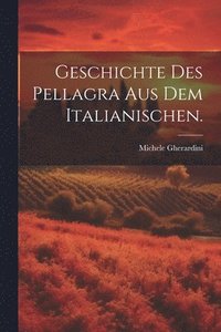 bokomslag Geschichte des Pellagra aus dem Italianischen.