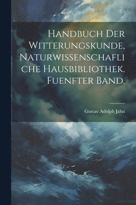 bokomslag Handbuch der Witterungskunde, Naturwissenschafliche Hausbibliothek. Fuenfter Band.