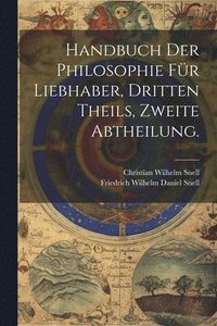 bokomslag Handbuch der Philosophie fr Liebhaber, Dritten Theils, zweite Abtheilung.