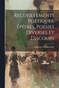 bokomslag Recueillements Potiques, ptres, Posies Diverses Et Discours