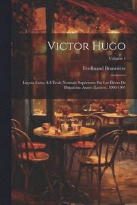 bokomslag Victor Hugo; leons faites  l'cole normale suprieure par les lves de deuxime anne (lettres), 1900-1901; Volume 1