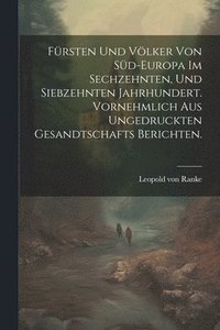 bokomslag Frsten und Vlker von Sd-Europa im sechzehnten, und siebzehnten Jahrhundert. Vornehmlich aus ungedruckten Gesandtschafts Berichten.