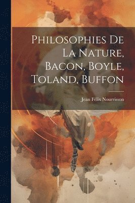 bokomslag Philosophies De La Nature, Bacon, Boyle, Toland, Buffon