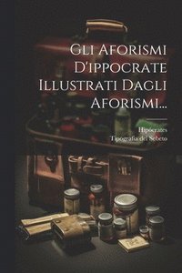 bokomslag Gli Aforismi D'ippocrate Illustrati Dagli Aforismi...