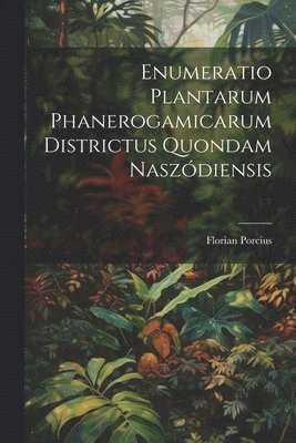 Florian Porcius - Enumeratio Plantarum Phanerogamicarum Districtus Quondam Naszódiensis, Häftad