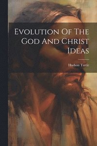 bokomslag Evolution Of The God And Christ Ideas