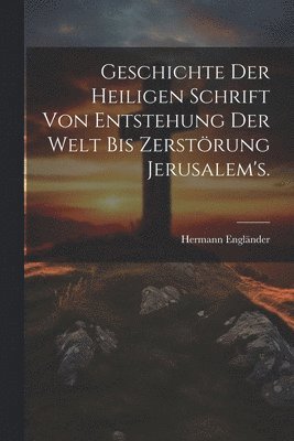 Geschichte der heiligen Schrift von Entstehung der Welt bis Zerstörung Jerusalem's.
