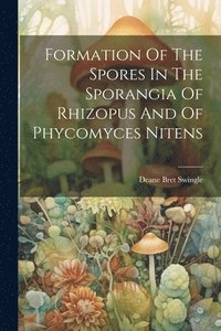bokomslag Formation Of The Spores In The Sporangia Of Rhizopus And Of Phycomyces Nitens