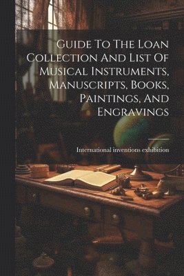 bokomslag Guide To The Loan Collection And List Of Musical Instruments, Manuscripts, Books, Paintings, And Engravings