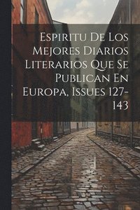 bokomslag Espiritu De Los Mejores Diarios Literarios Que Se Publican En Europa, Issues 127-143