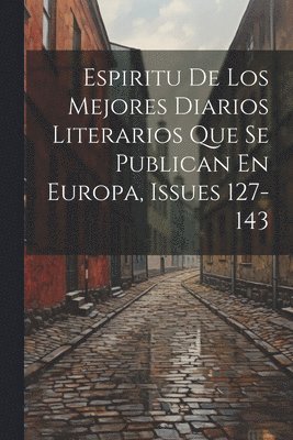 Anonymous - Espiritu De Los Mejores Diarios Literarios Que Se Publican En Europa, Issues 127-143, Häftad