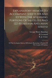 bokomslag Explanatory Memoir To Accompany Sheets 104 And 113 With The Adjoining Portions Of Sheets 103 And 122 (kilkieran And Aran Sheets)