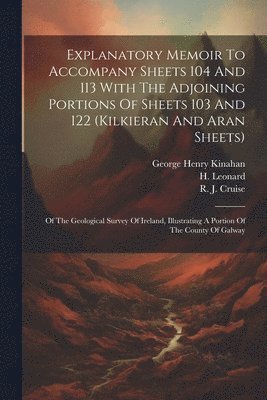 Explanatory Memoir To Accompany Sheets 104 And 113 With The Adjoining Portions Of Sheets 103 And 122 (kilkieran And Aran Sheets) 1