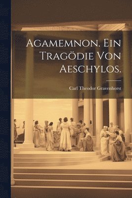 bokomslag Agamemnon. Ein Tragödie von Aeschylos.