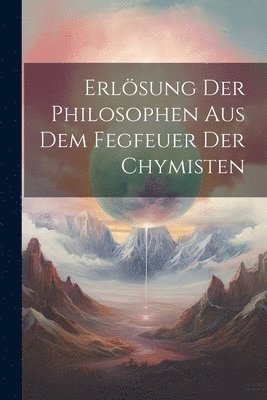 Erlsung Der Philosophen Aus Dem Fegfeuer Der Chymisten 1