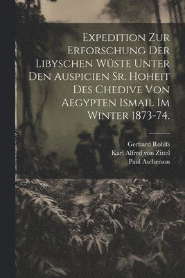 Gerhard Rohlfs, Paul Ascherson, Wilhelm Jordan - Expedition zur Erforschung der libyschen Wüste unter den Auspicien Sr. Hoheit des Chedive von Aegypten Ismail im Winter 1873-74., Häftad