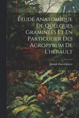 bokomslag Étude Anatomique De Quelques Graminées Et En Particulier Des Agropyrum De L'hérault