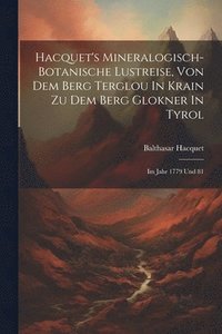 bokomslag Hacquet's Mineralogisch-botanische Lustreise, Von Dem Berg Terglou In Krain Zu Dem Berg Glokner In Tyrol