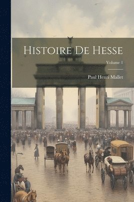 Histoire De Hesse; Volume 1 1