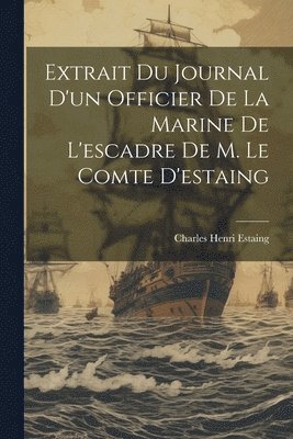 Extrait Du Journal D'un Officier De La Marine De L'escadre De M. Le Comte D'estaing 1