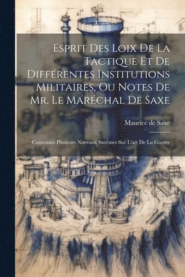 bokomslag Esprit Des Loix De La Tactique Et De Diffrentes Institutions Militaires, Ou Notes De Mr. Le Marchal De Saxe